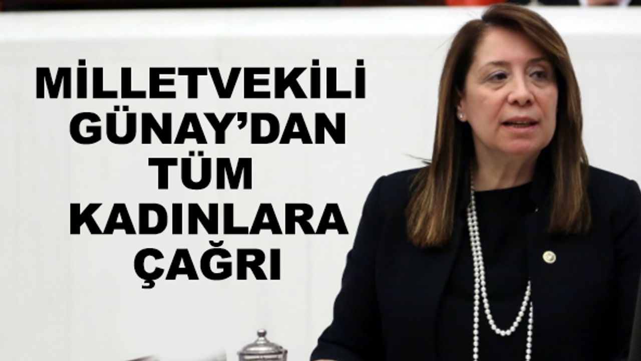 Milletvekili Günay'dan tüm kadınlara çağrı