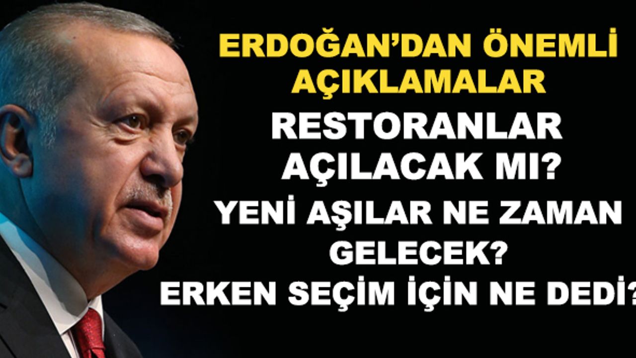 Erdoğan'dan önemli açıklamalar... Restoranlar açılacak mı? Erken seçim için ne dedi?