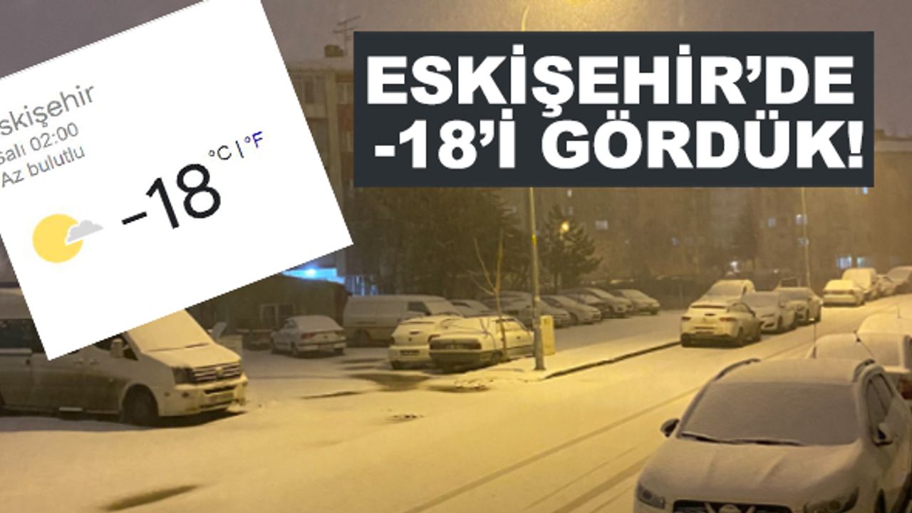 Eskişehir'de eksi 18'i gördük!