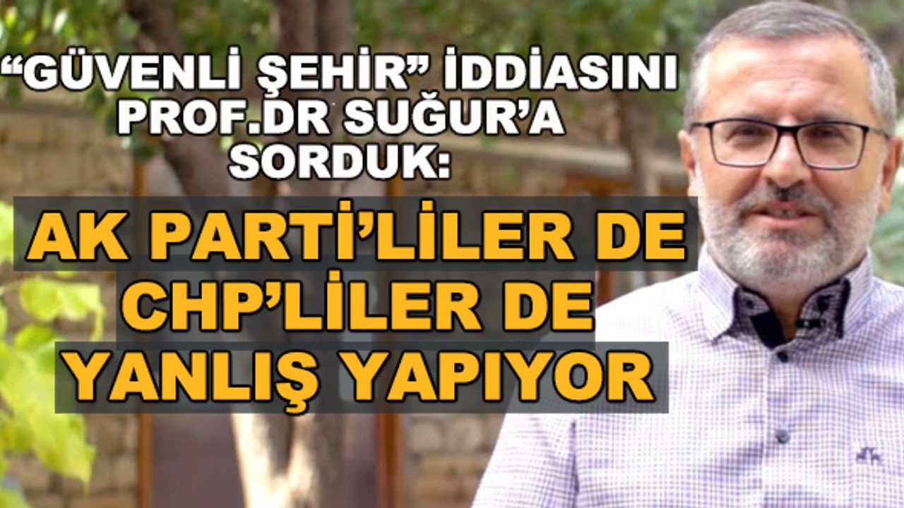 Eskişehir en güvenli şehir mi?... Prof.Dr. Suğur: AK Partililer de, CHP'liler de yanlış yapıyor
