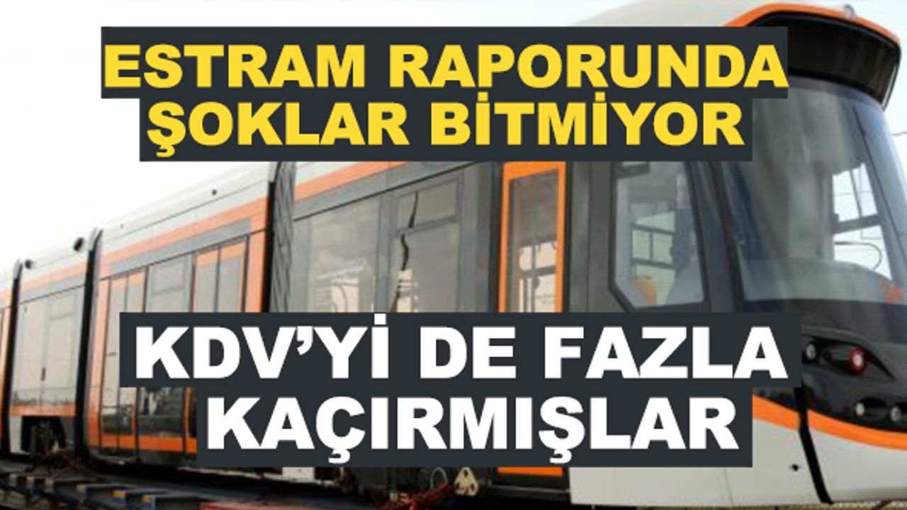 KDV'yi de fazla kaçırmışlar... ESTRAM raporunda şoklar bitmiyor