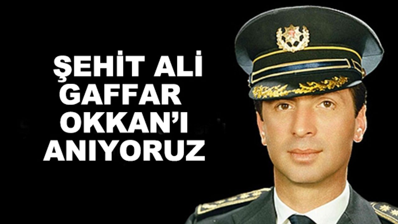 Şehit Ali Gaffar Okkan'ı anıyoruz