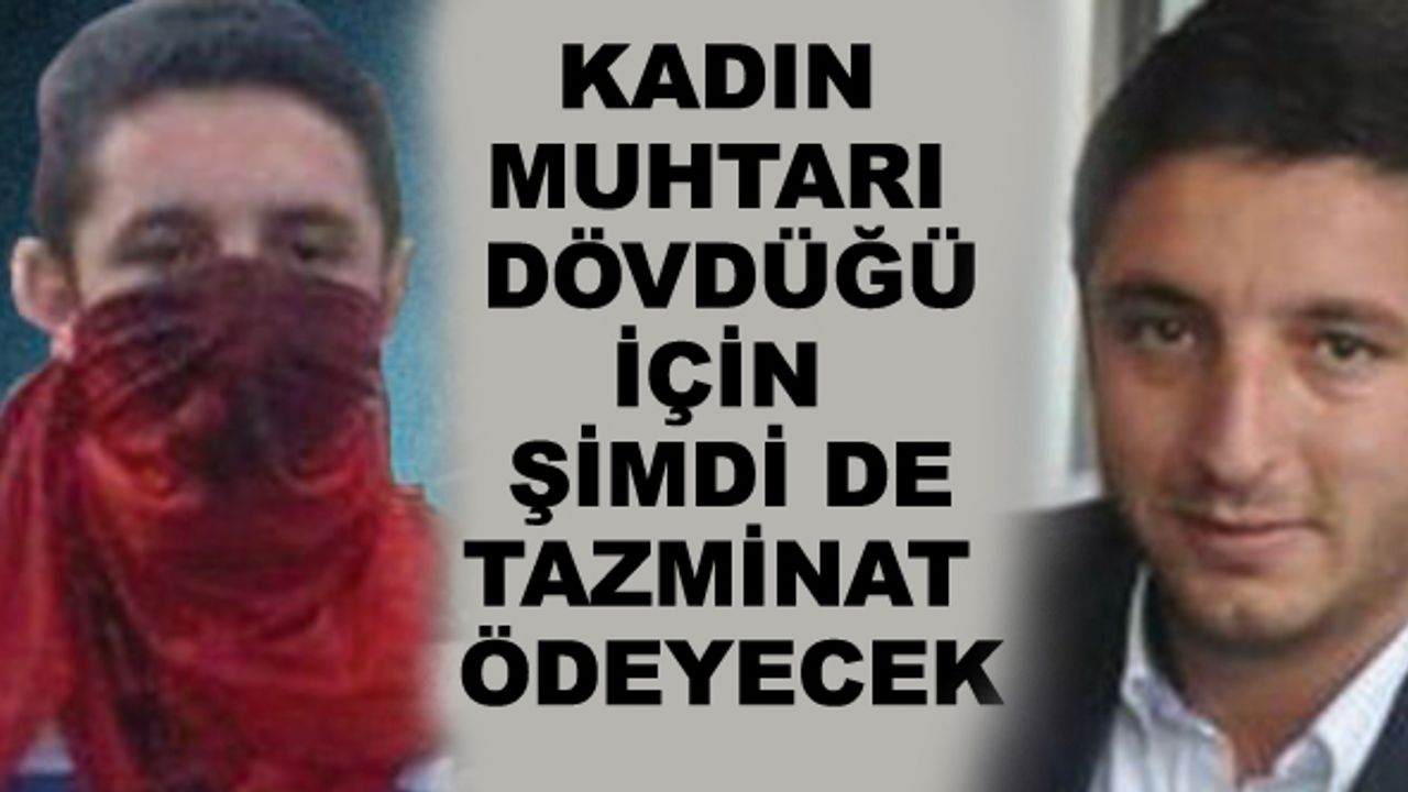 Kadın muhtarı dövdüğü için şimdi de tazminat ödeyecek