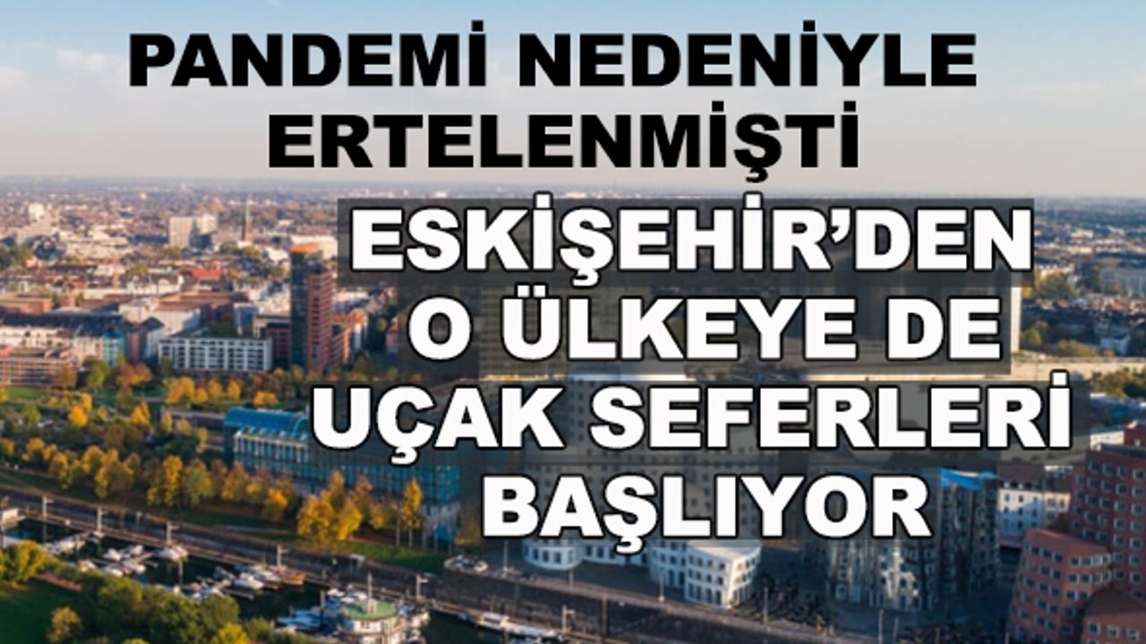 Pandemi nedeniyle ertelenmişti... Eskişehir'den o ülkeye de uçak seferleri başlıyor