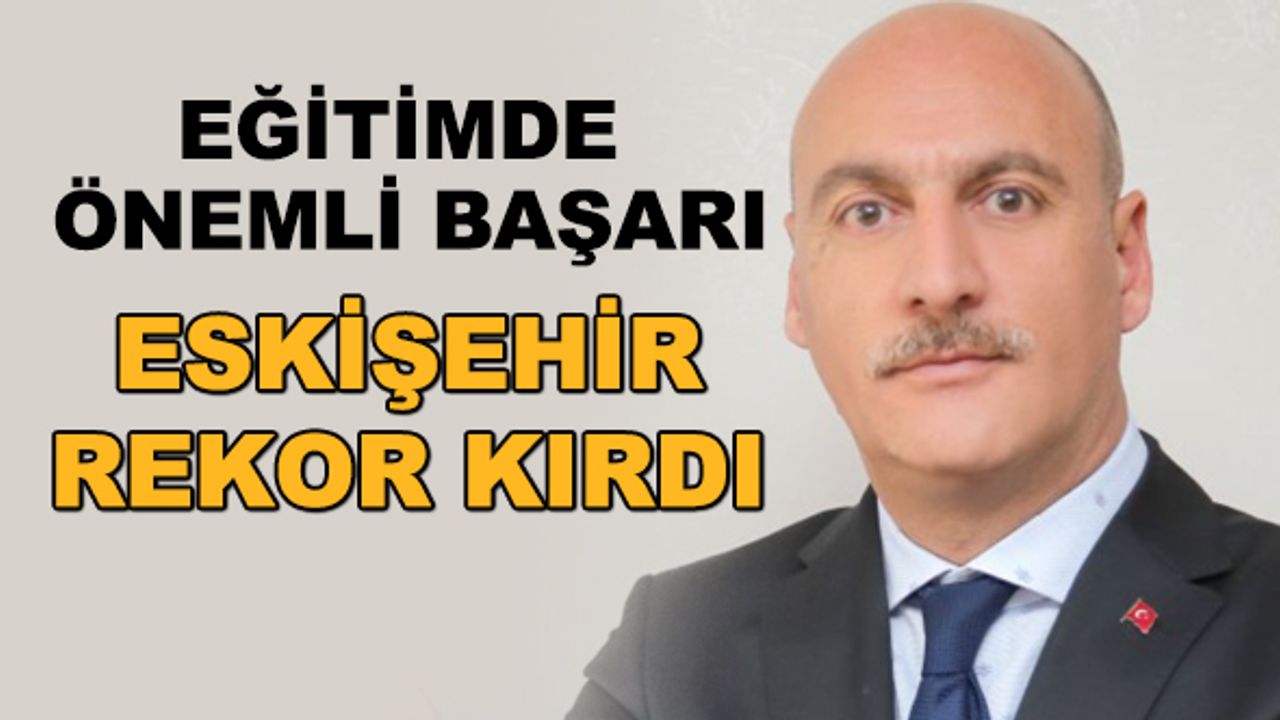 Eğitimde önemli başarı... Eskişehir rekor kırdı!