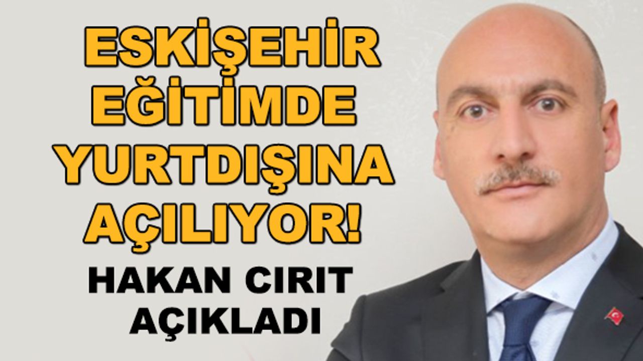 Eskişehir eğitimde yurtdışına açılıyor! Hakan Cırıt açıkladı