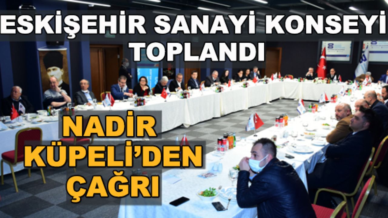 Eskişehir Sanayi Konseyi toplandı... Nadir Küpeli'den çağrı