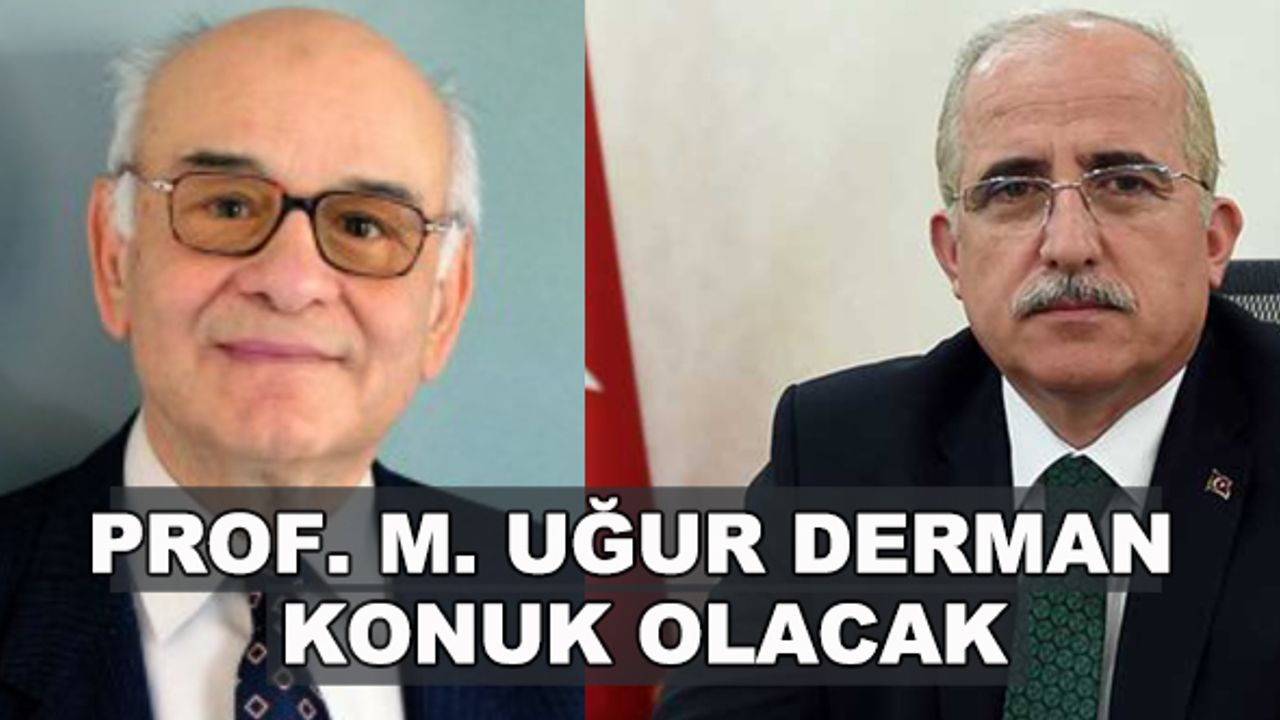 Prof. M. Uğur Derman konuk olacak