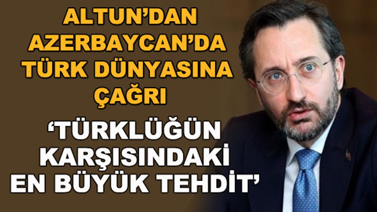 Altun'dan Azerbaycan'da Türk dünyasına çağrı... "Türklüğün karşısındaki en büyük tehdit"