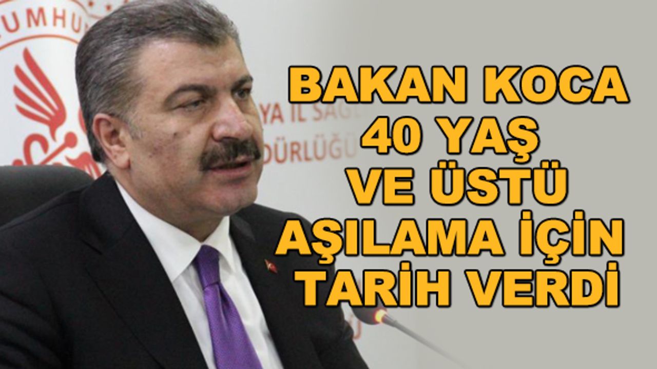 Bakan Koca 40 yaş ve üstü aşılama için tarih verdi