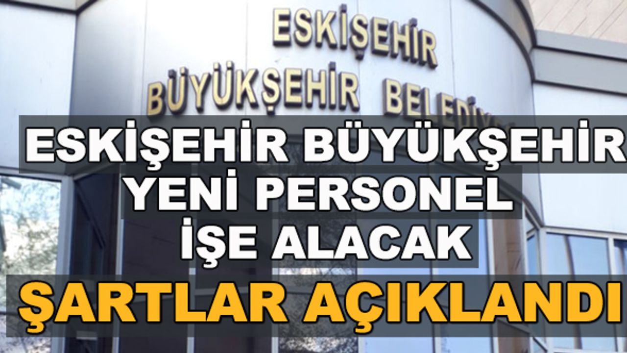 Eskişehir Büyükşehir yeni personel işe alacak... Şartlar açıklandı