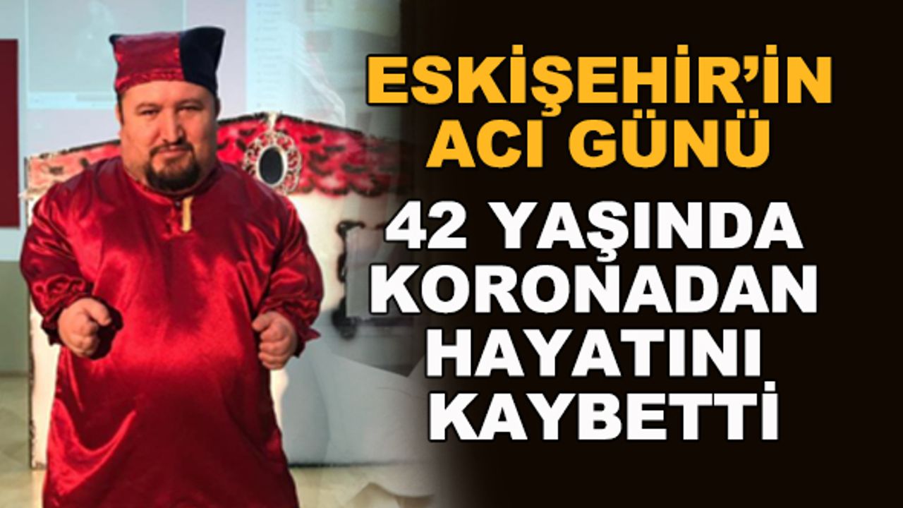 Eskişehir'in acı günü... 42 yaşında koronadan hayatını kaybetti