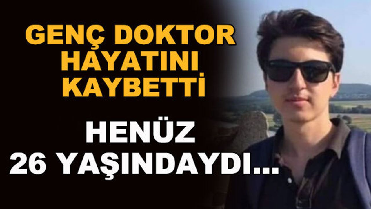 Genç doktor hayatını kaybetti... Henüz 26 yaşındaydı