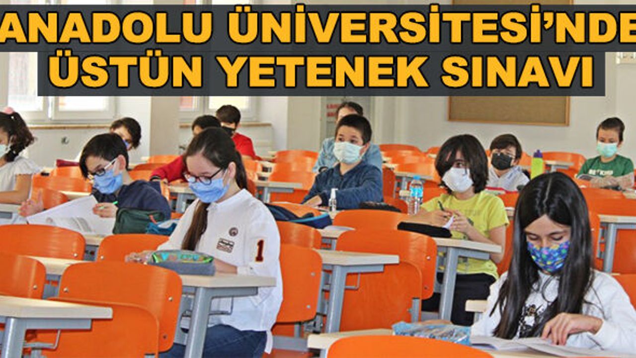 Anadolu Üniversitesi'nde üstün yetenek sınavı