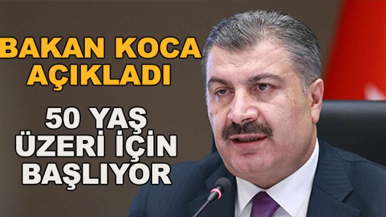 Bakan Koca açıkladı... 50 yaş üzeri için başlıyor