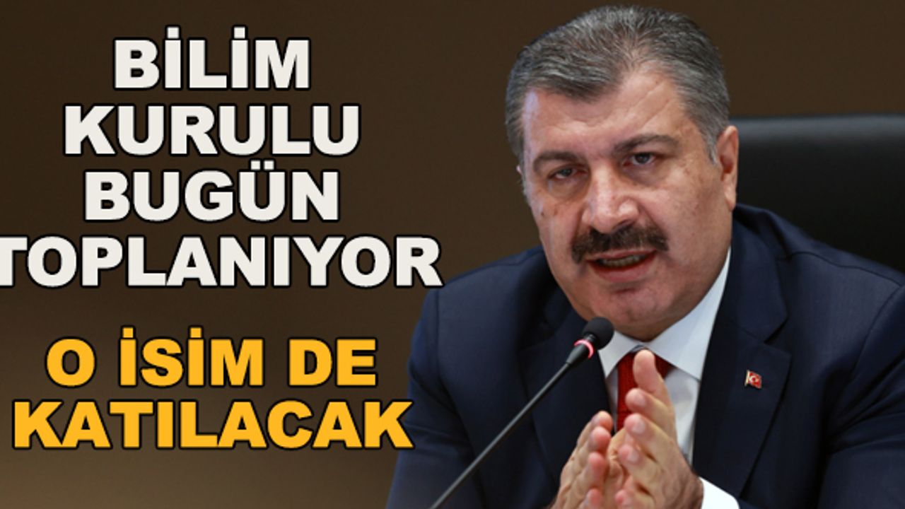 Bilim Kurulu bugün toplanıyor... O isim de katılacak
