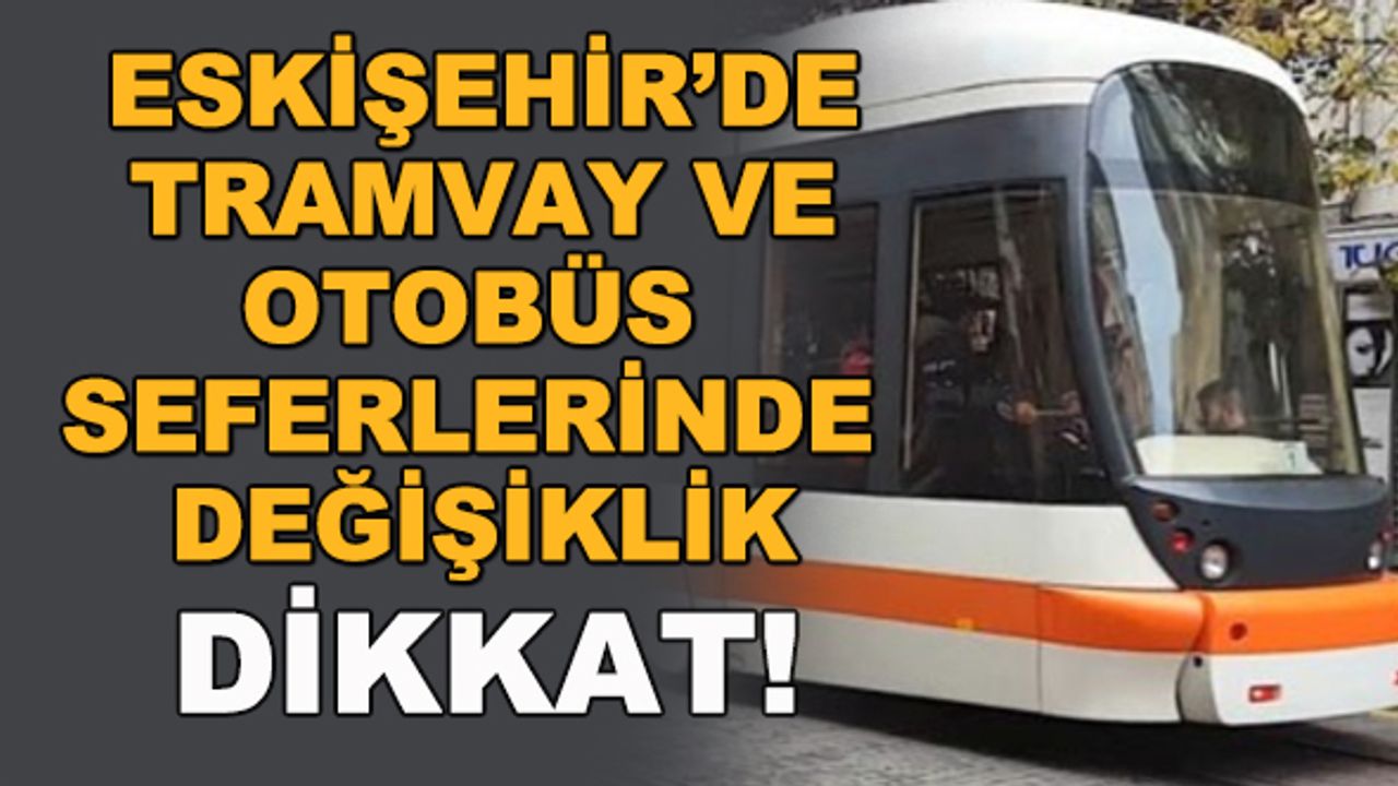 Eskişehir'de tramvay ve otobüs seferlerinde yeni düzenleme!