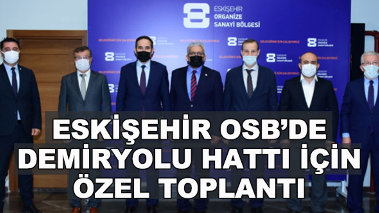 Eskişehir OSB'de demiryolu hattı için özel toplantı