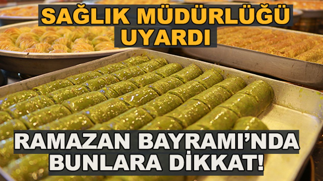 Sağlık Müdürlüğü uyardı... Ramazan Bayramı'nda bunlara dikkat!