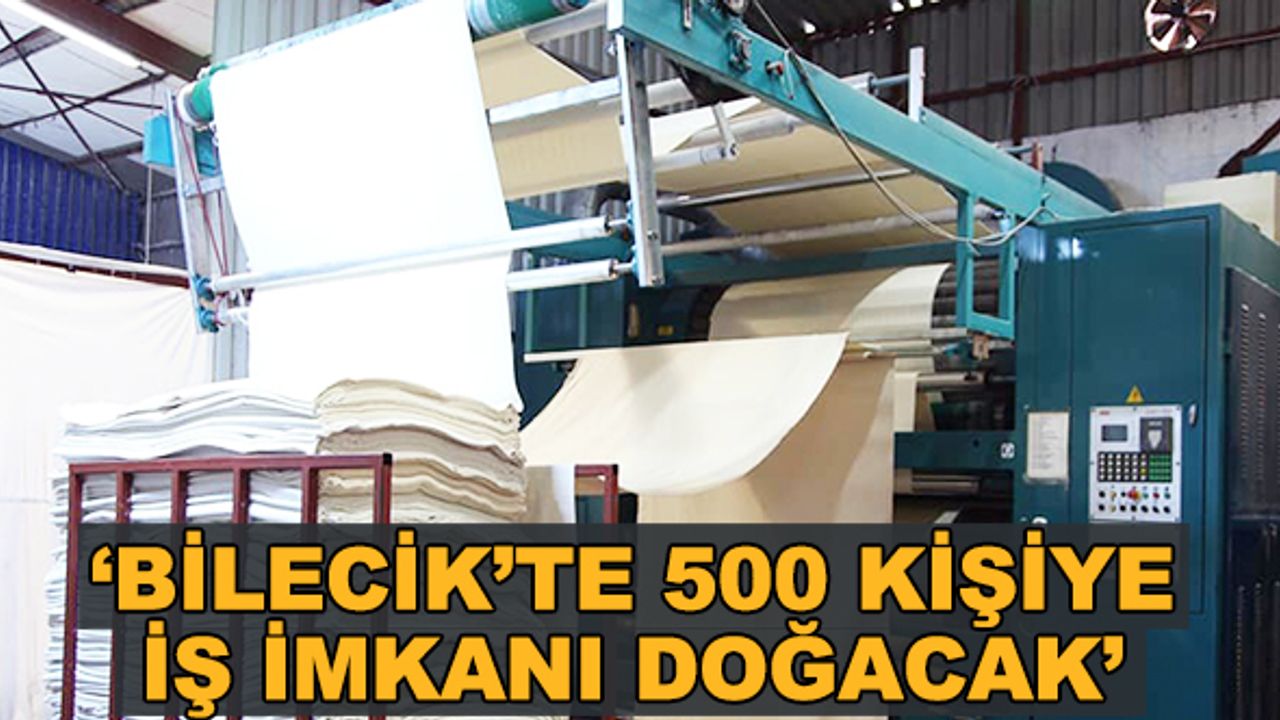 'Bilecik'te 500 kişiye iş imkanı doğacak'