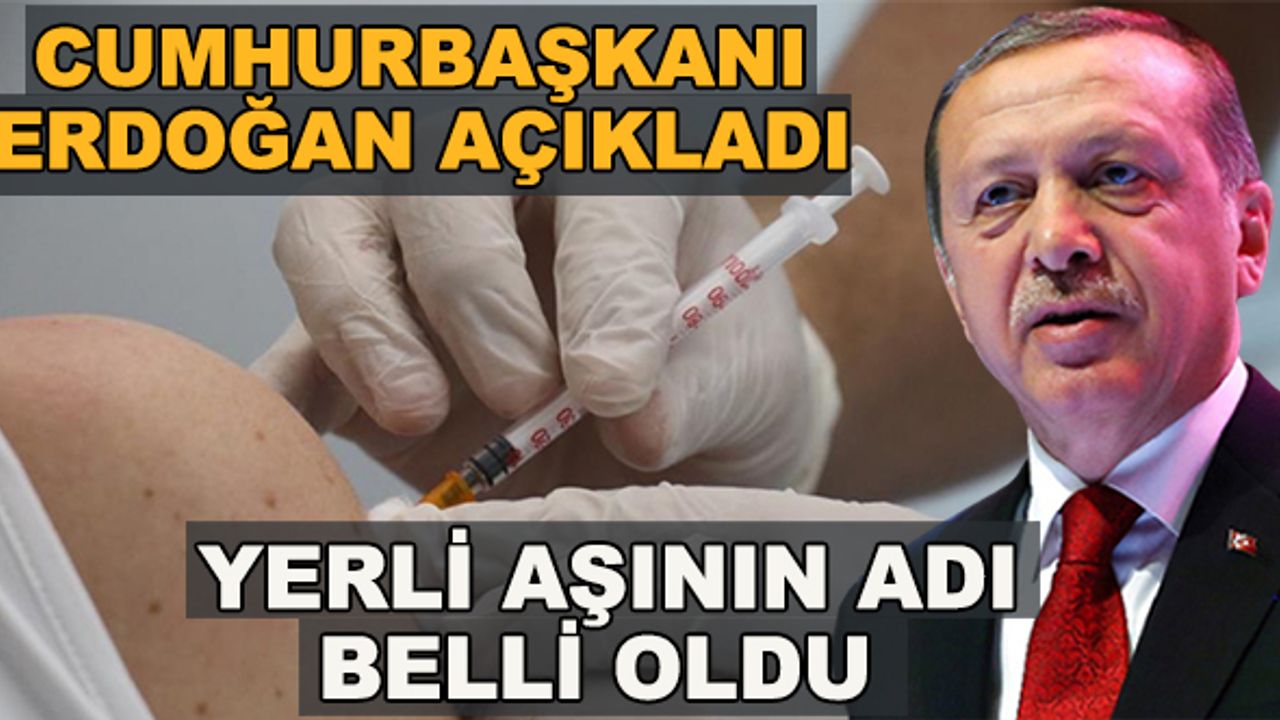 Cumhurbaşkanı Erdoğan açıkladı... Yerli aşının adı belli oldu