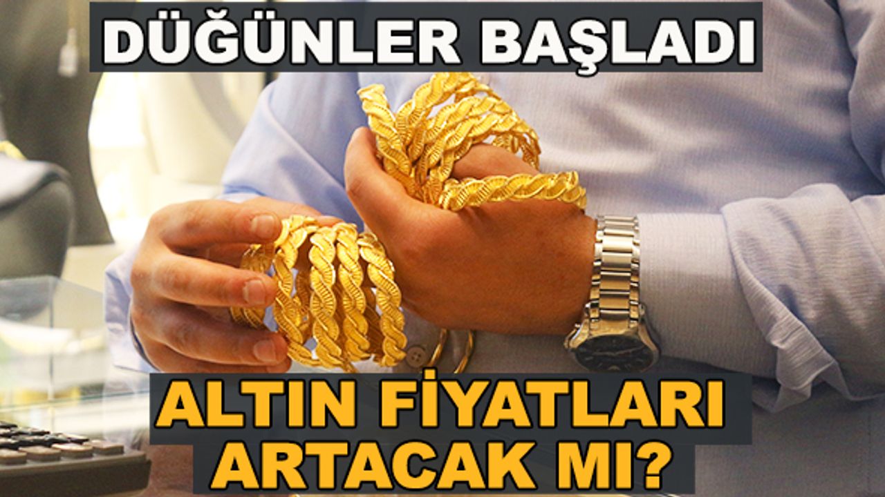 Düğünler başladı, altın fiyatları artacak mı?