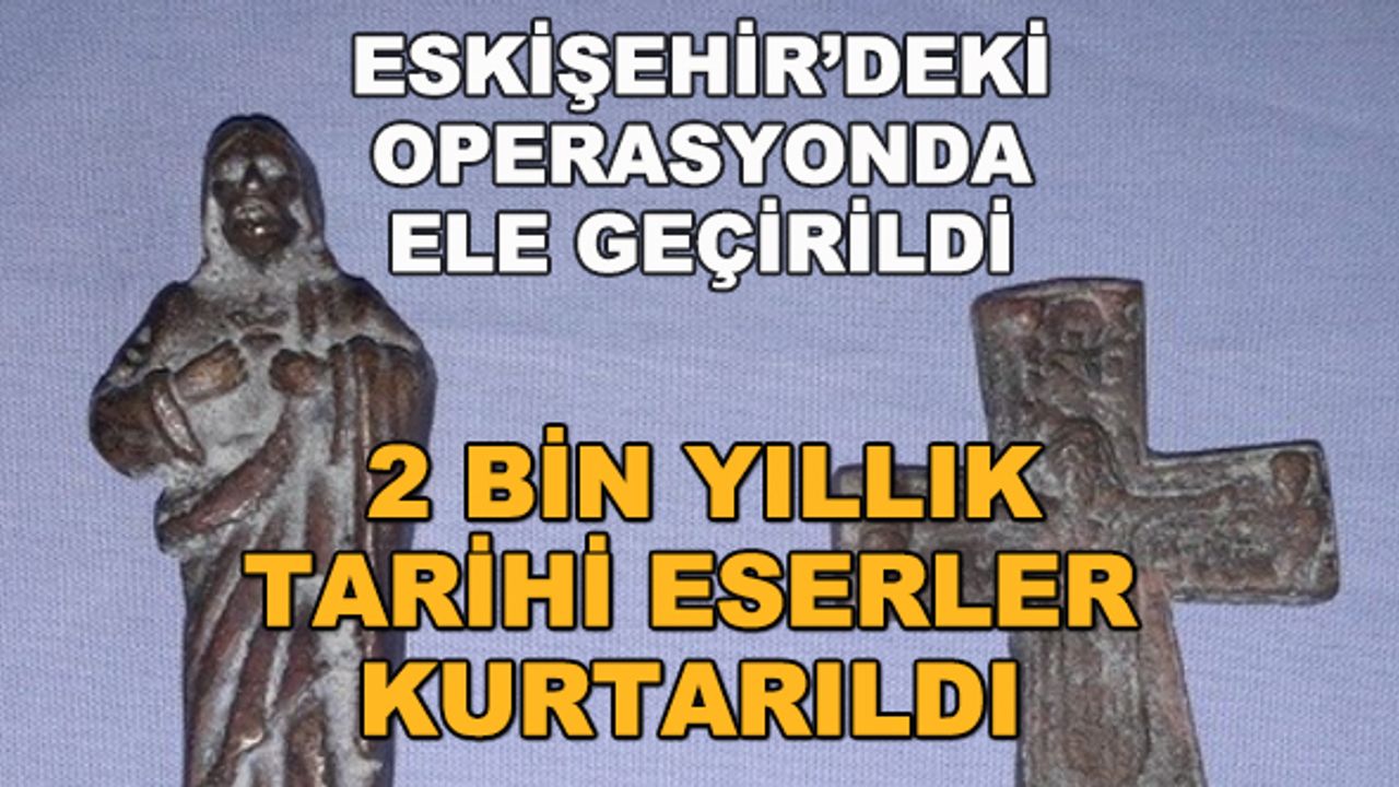 Eskişehir'de operasyon... 2 bin yıllık tarihi eserler kurtarıldı