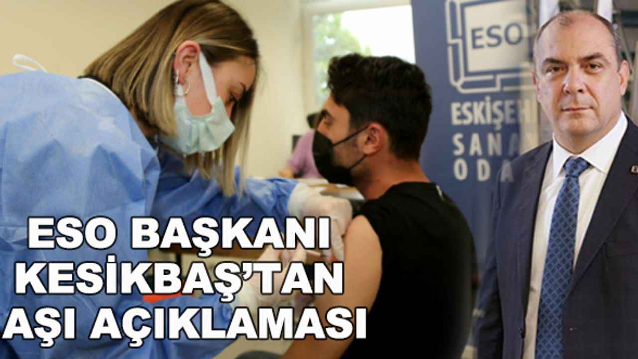 ESO Başkanı Kesikbaş'tan aşı açıklaması