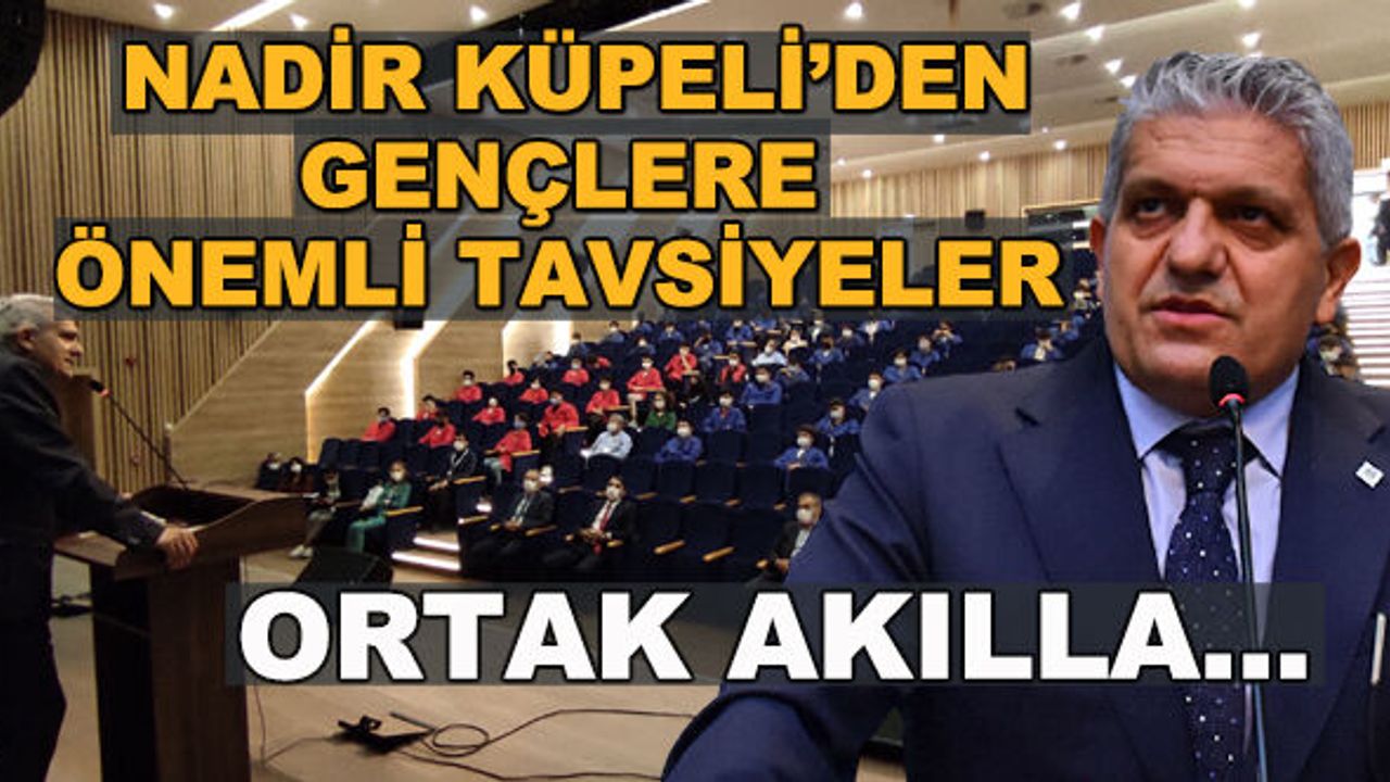 Nadir Küpeli'den gençlere önemli tavsiyeler: Ortak akılla...