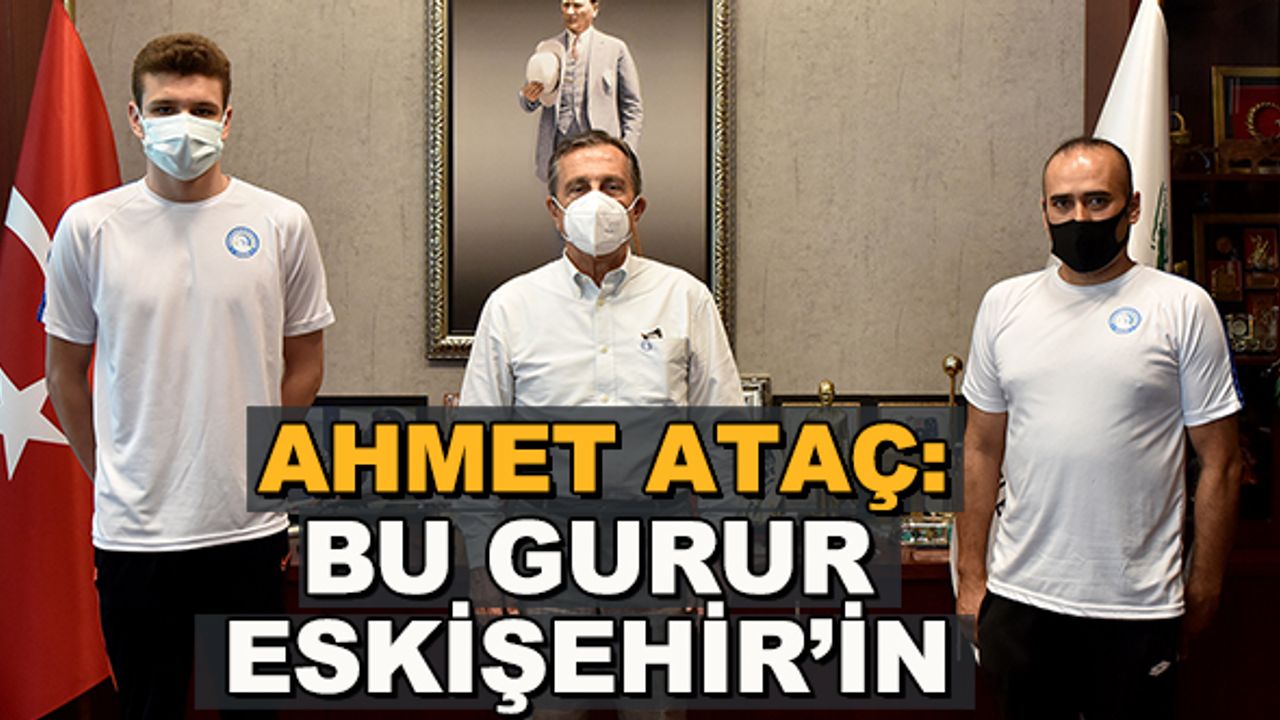 Ahmet Ataç: Bu gurur Eskişehir'in