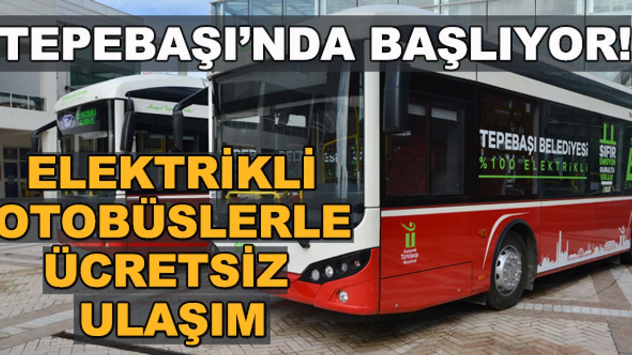 Tepebaşı'nda başlıyor! Elektrikli otobüslerle ücretsiz ulaşım