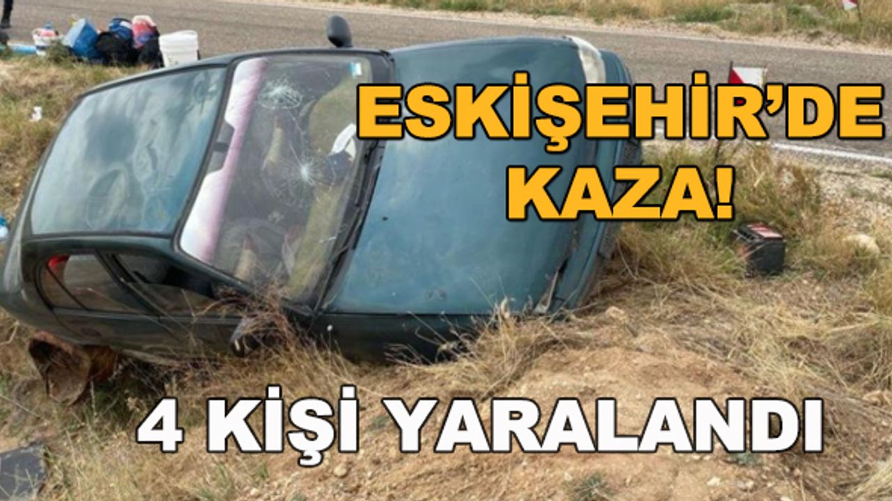 Eskişehir'de kaza! 4 kişi yaralandı