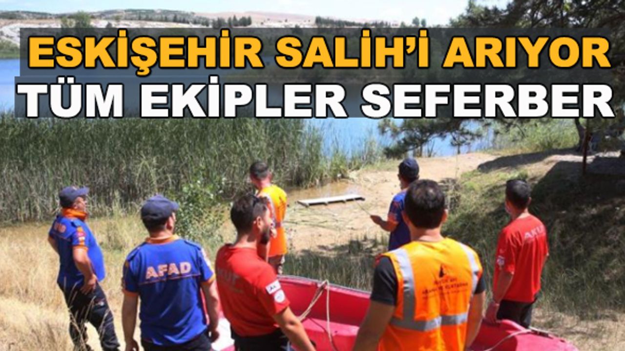 Eskişehir Salih'i arıyor... Tüm ekipler seferber oldu