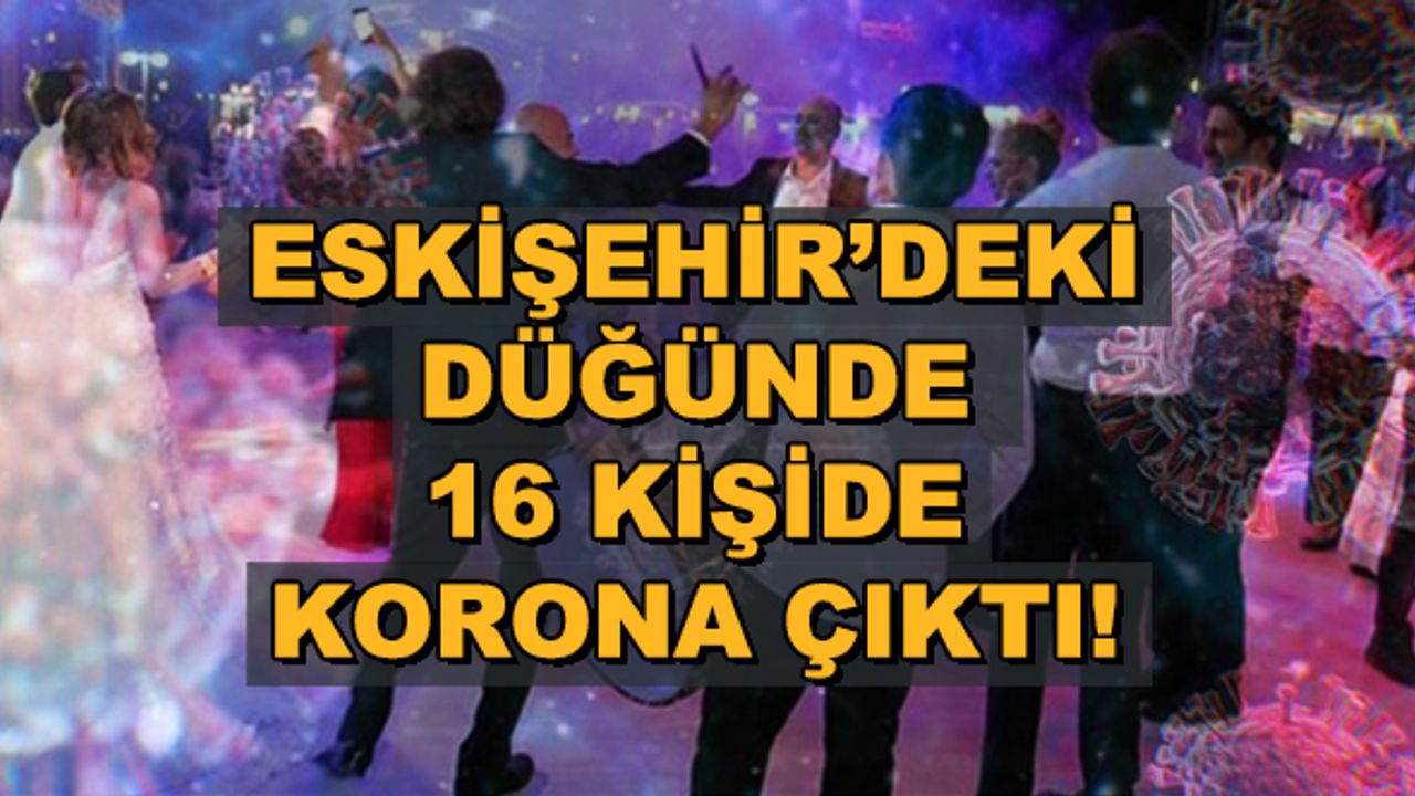 Eskişehir’deki düğünde 16 kişide korona çıktı!