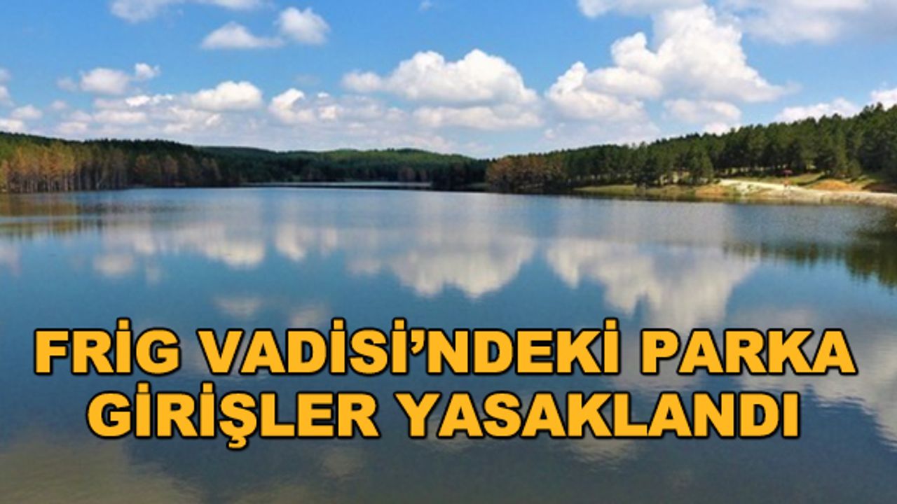 Frig Vadisi'ndeki parka girişler yasaklandı