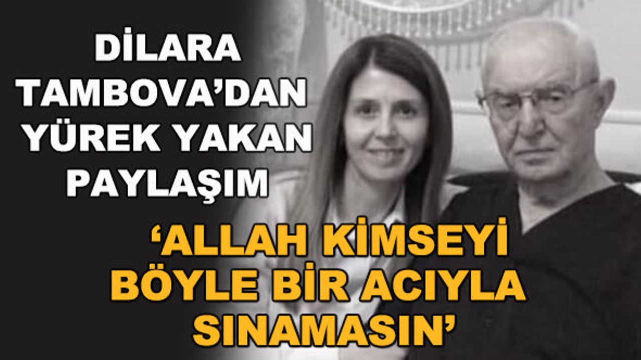 Dilara Tambova'dan yürek yakan paylaşım... "Allah kimseyi böyle bir acıyla sınamasın" 