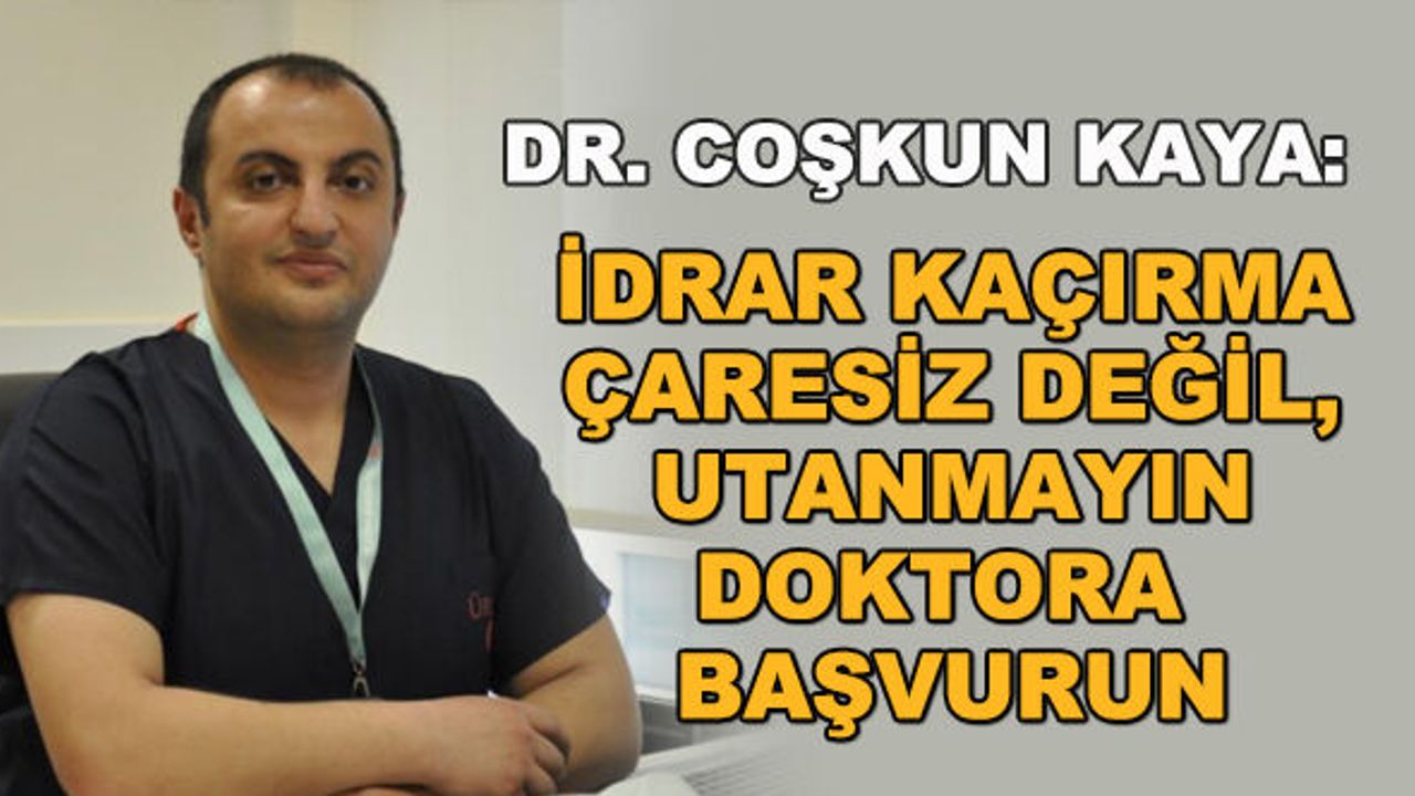 Dr. Coşkun Kaya: İdrar kaçırma çaresiz değil, utanmayın doktora başvurun