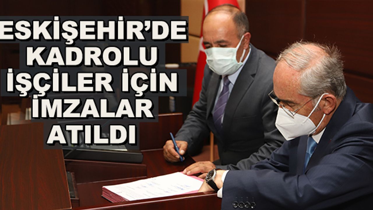 Eskişehir'de kadrolu işçiler için imzalar atıldı