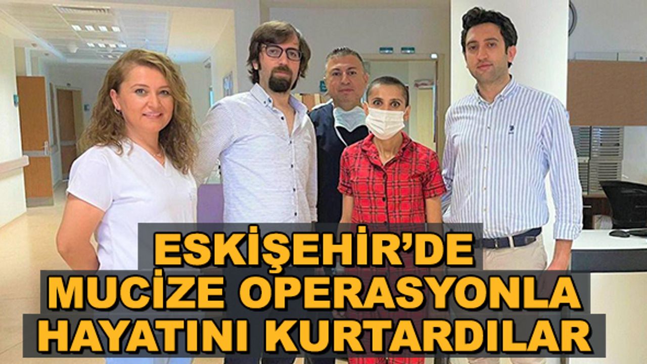 Eskişehir'de mucize operasyonla hayatını kurtardılar