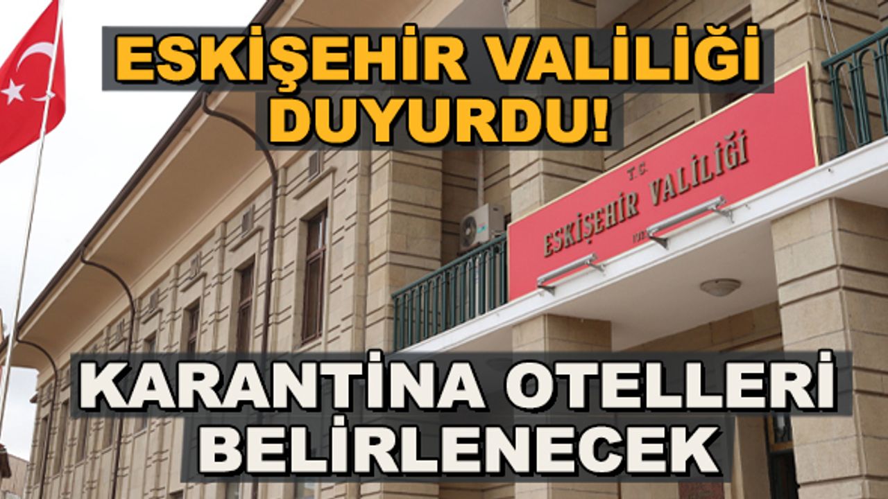 Eskişehir Valiliği duyurdu! Karantina otelleri belirlenecek