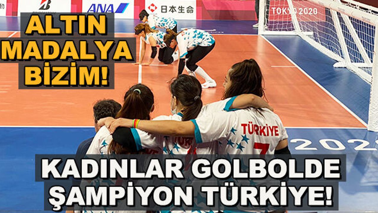Kadınlar golbolde şampiyon Türkiye! Altın madalya bizim!