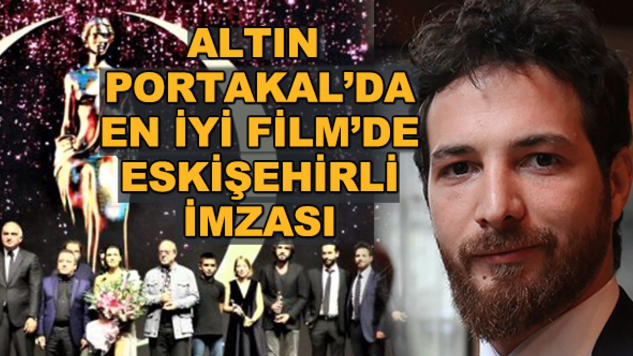 Altın Portakal'da En İyi Film'de Eskişehirli imzası
