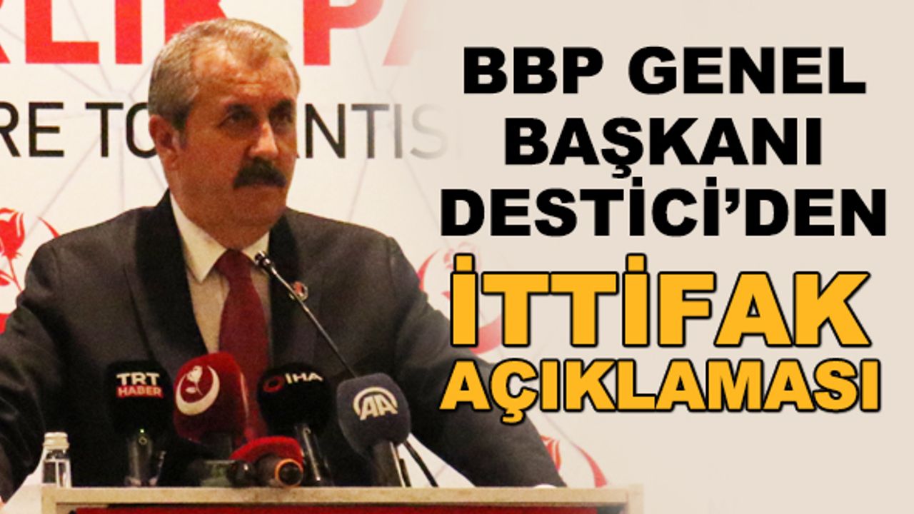 BBP Genel Başkanı Destici'den İttifak açıklaması