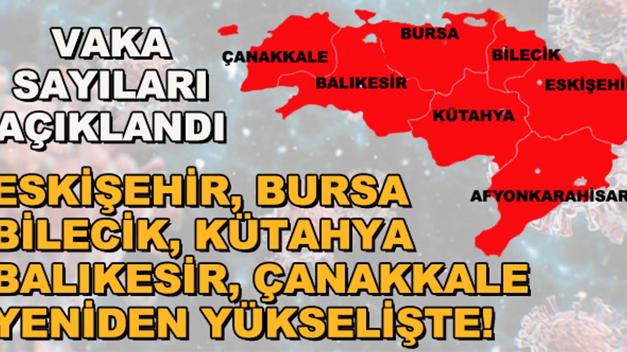 Vaka sayıları açıklandı... Eskişehir, Bursa, Bilecik, Kütahya, Balıkesir ve Çanakkale yeniden yükselişte!