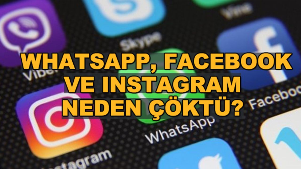 Whatsapp, Facebook ve Instagram neden çöktü?