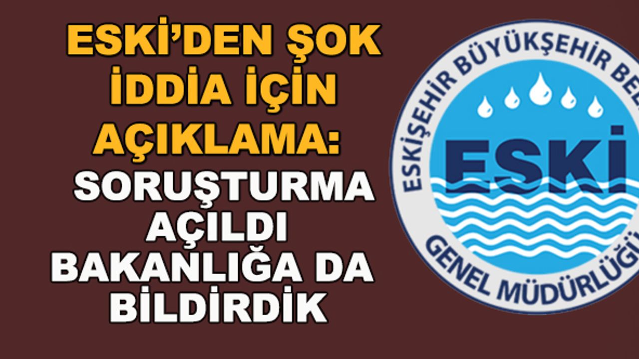 ESKİ'den açıklama: Soruşturma açıldı, Bakanlığa da bildirdik