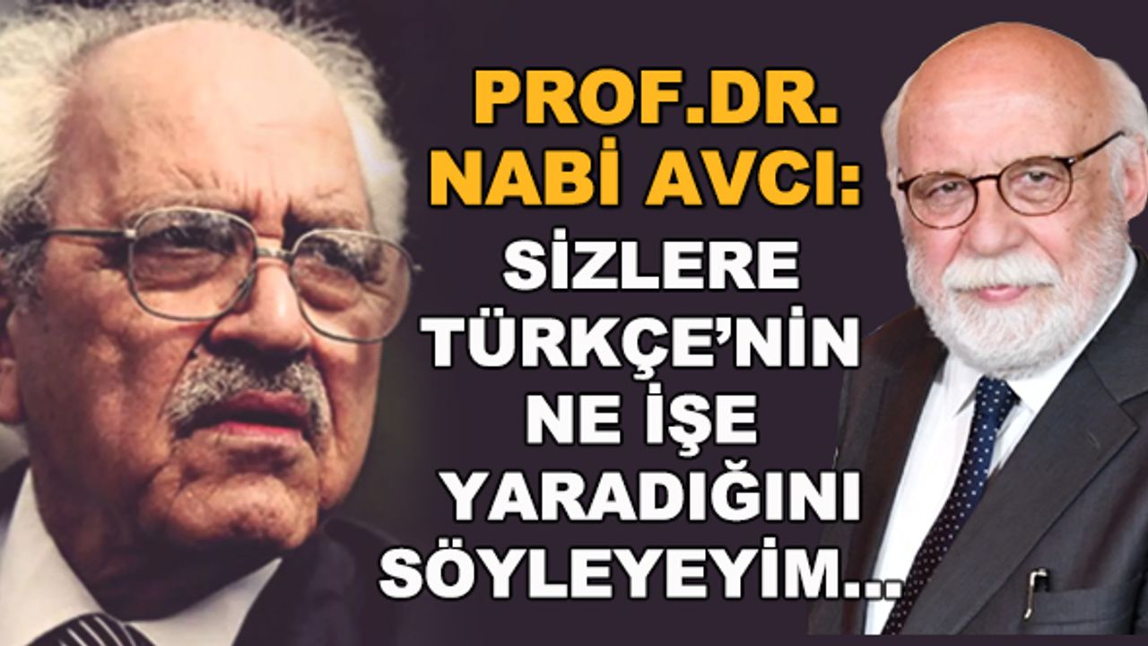 Prof. Dr. Nabi Avcı: Sizlere Türkçe'nin ne işe yaradığını söyleyeyim...