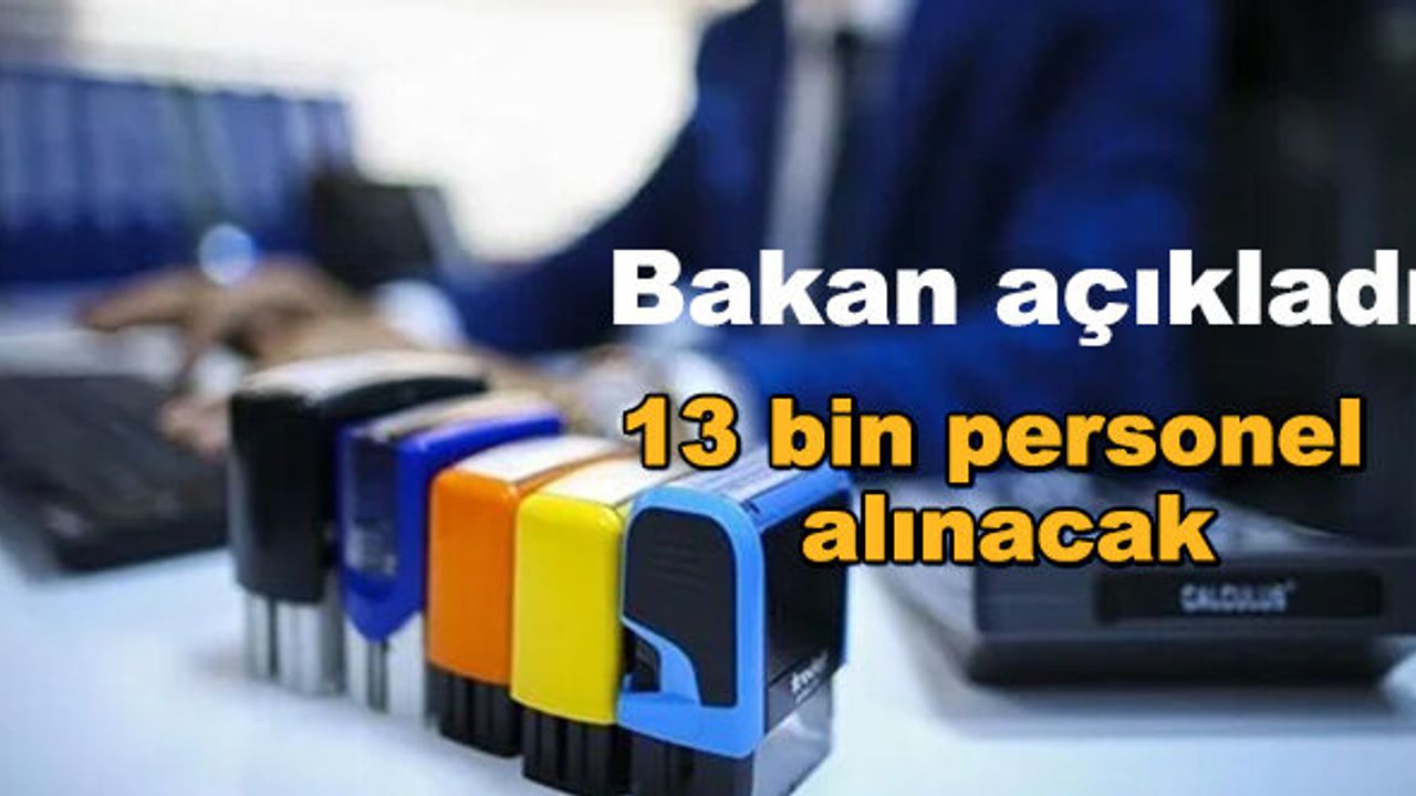 Bakan açıkladı: 13 bin personel alınacak