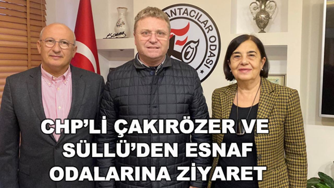 CHP'li Çakırözer ve Süllü'den esnaf odalarına ziyaret
