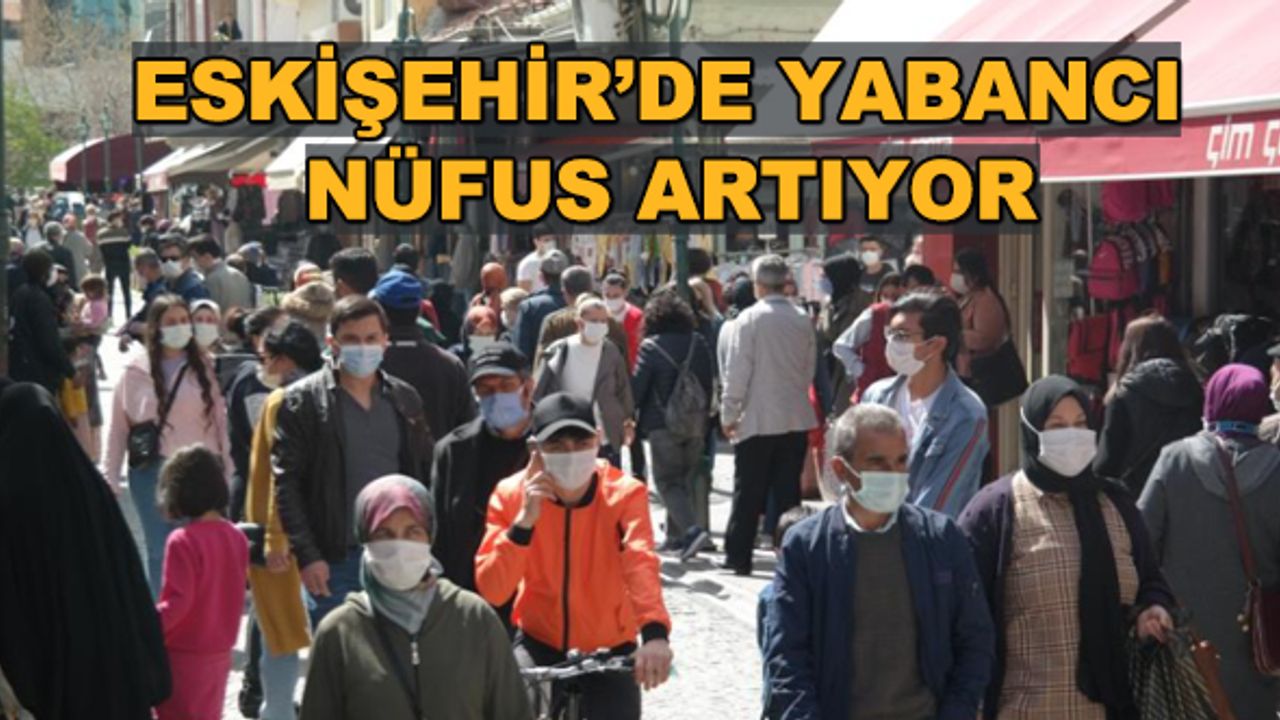Eskişehir'de yabancı nüfus artıyor